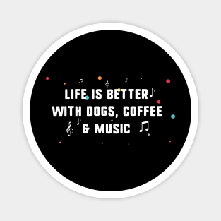 Life is better with dogs, coffee & music Magnet